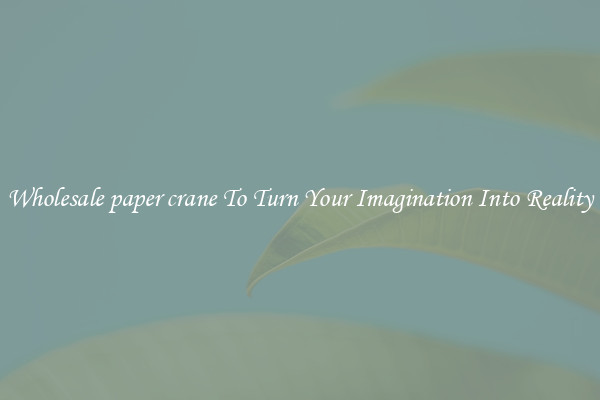 Wholesale paper crane To Turn Your Imagination Into Reality