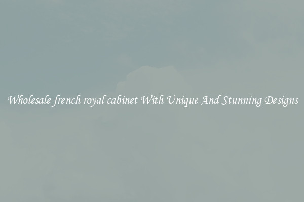 Wholesale french royal cabinet With Unique And Stunning Designs