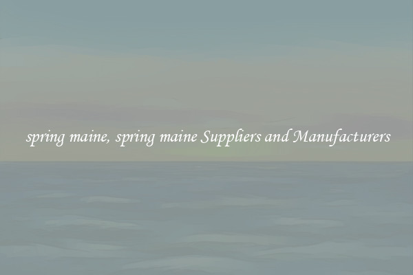 spring maine, spring maine Suppliers and Manufacturers