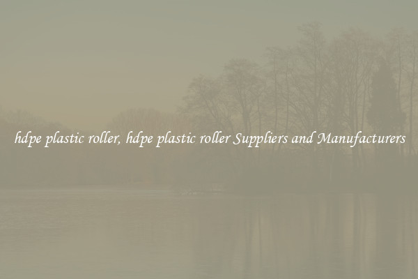 hdpe plastic roller, hdpe plastic roller Suppliers and Manufacturers
