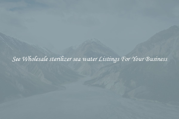 See Wholesale sterilizer sea water Listings For Your Business