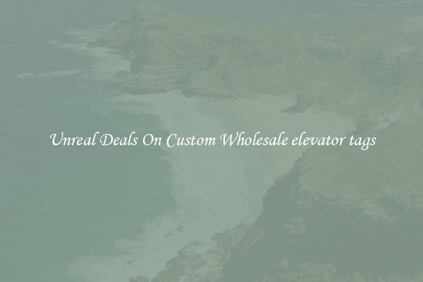 Unreal Deals On Custom Wholesale elevator tags