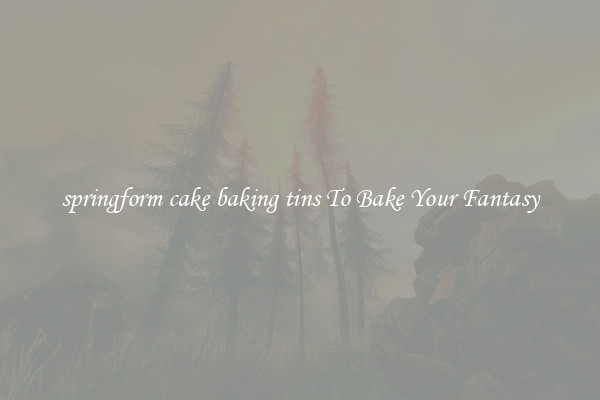 springform cake baking tins To Bake Your Fantasy