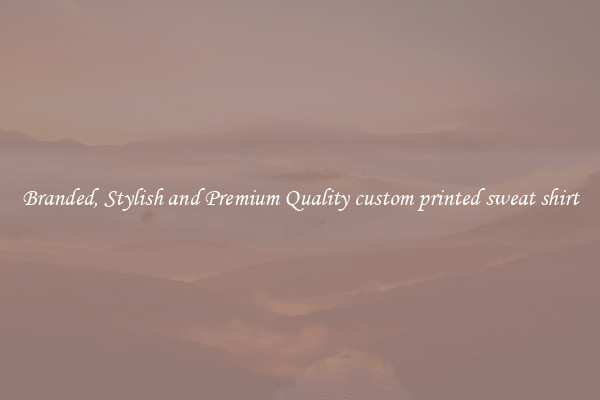 Branded, Stylish and Premium Quality custom printed sweat shirt