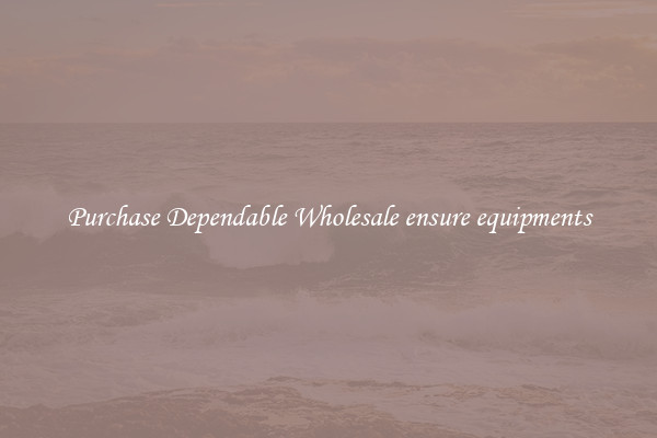 Purchase Dependable Wholesale ensure equipments