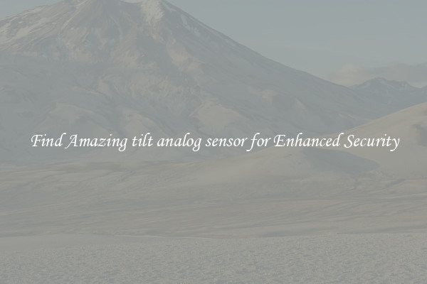 Find Amazing tilt analog sensor for Enhanced Security