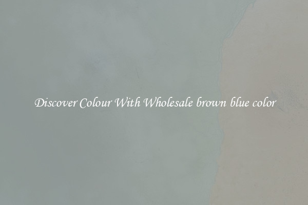 Discover Colour With Wholesale brown blue color