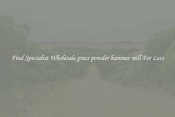  Find Specialist Wholesale grass powder hammer mill For Less 