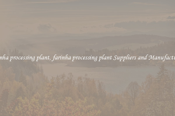 farinha processing plant, farinha processing plant Suppliers and Manufacturers