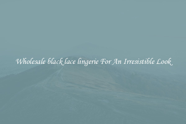 Wholesale black lace lingerie For An Irresistible Look