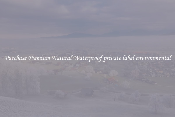 Purchase Premium Natural Waterproof private label environmental