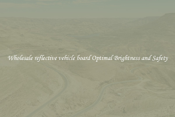 Wholesale reflective vehicle board Optimal Brightness and Safety