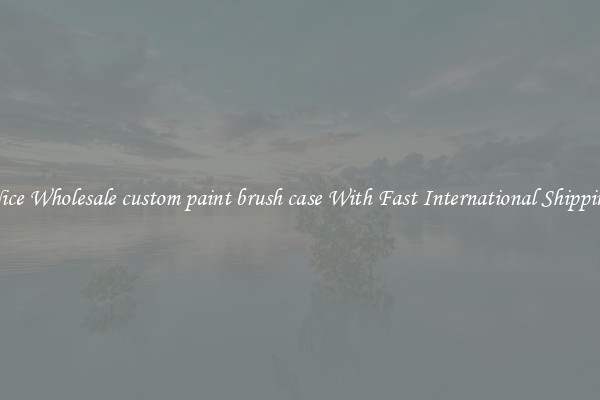 Nice Wholesale custom paint brush case With Fast International Shipping