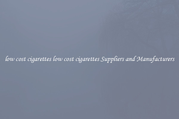 low cost cigarettes low cost cigarettes Suppliers and Manufacturers