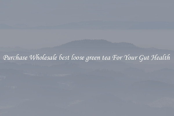 Purchase Wholesale best loose green tea For Your Gut Health 