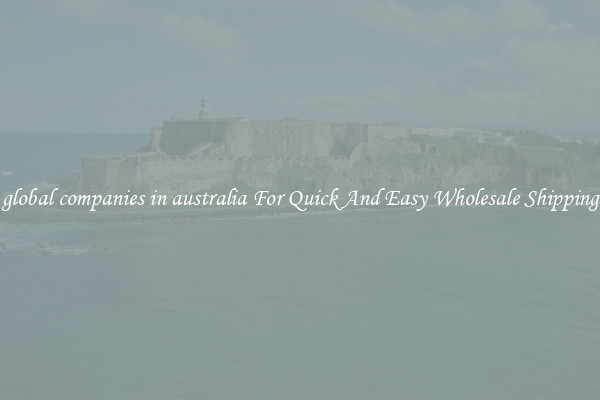 global companies in australia For Quick And Easy Wholesale Shipping