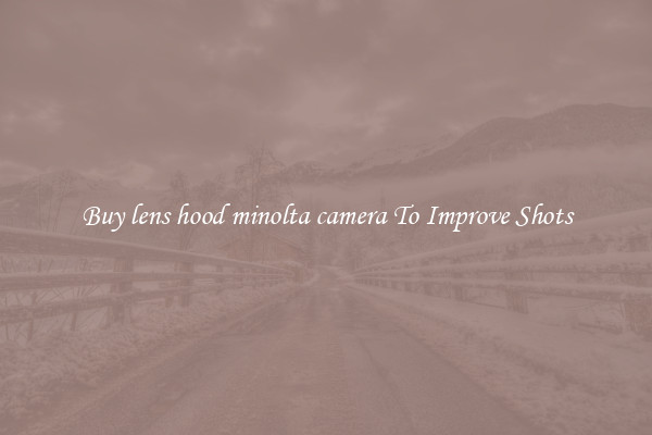 Buy lens hood minolta camera To Improve Shots