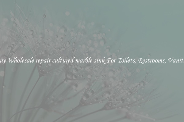 Buy Wholesale repair cultured marble sink For Toilets, Restrooms, Vanities