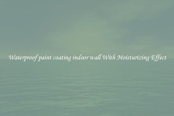 Waterproof paint coating indoor wall With Moisturizing Effect