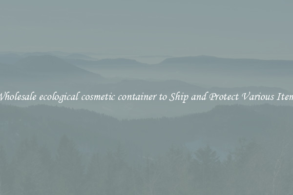 Wholesale ecological cosmetic container to Ship and Protect Various Items
