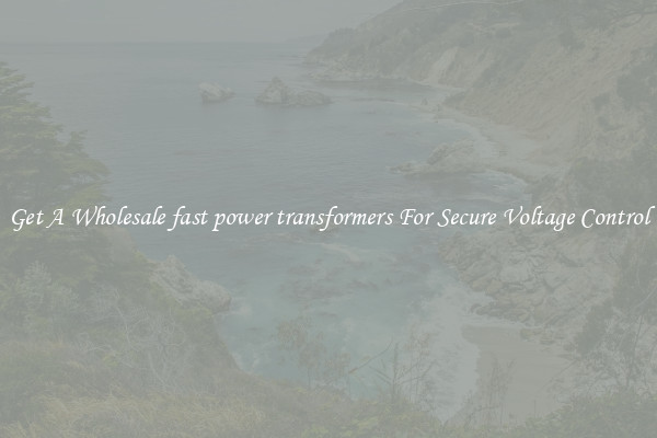 Get A Wholesale fast power transformers For Secure Voltage Control