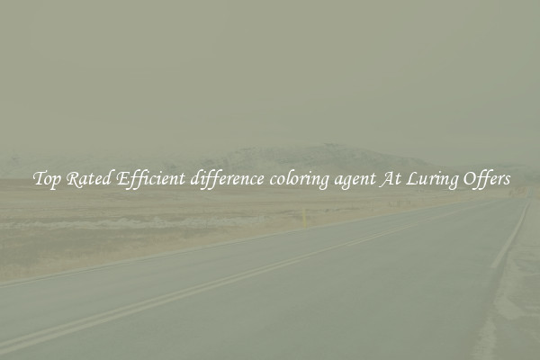 Top Rated Efficient difference coloring agent At Luring Offers