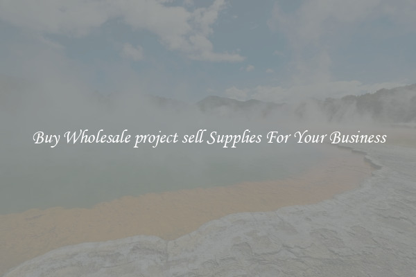 Buy Wholesale project sell Supplies For Your Business