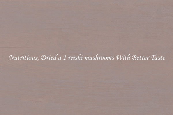 Nutritious, Dried a 1 reishi mushrooms With Better Taste