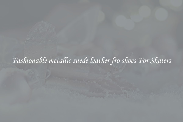 Fashionable metallic suede leather fro shoes For Skaters