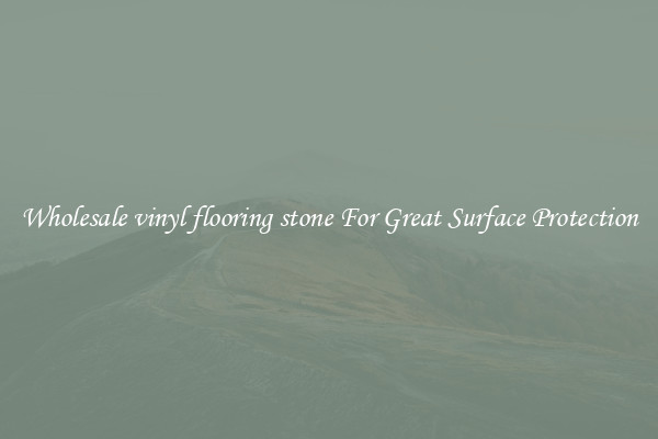Wholesale vinyl flooring stone For Great Surface Protection