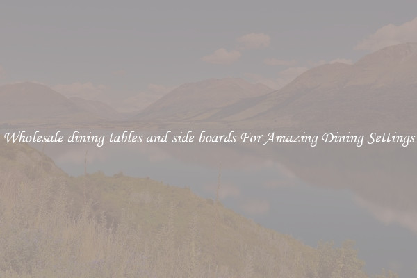 Wholesale dining tables and side boards For Amazing Dining Settings