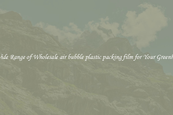 A Wide Range of Wholesale air bubble plastic packing film for Your Greenhouse