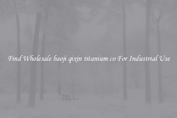 Find Wholesale baoji qixin titanium co For Industrial Use