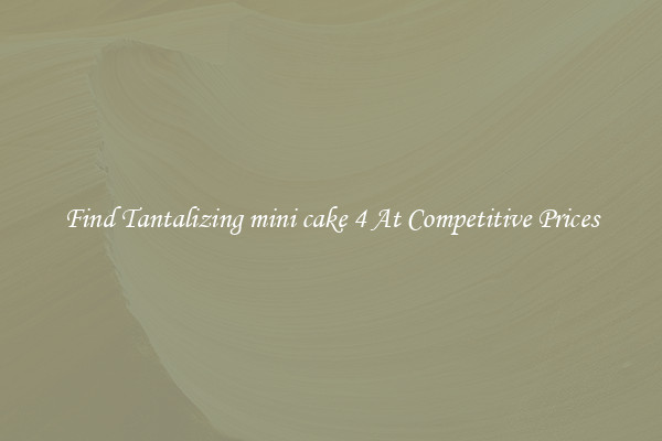 Find Tantalizing mini cake 4 At Competitive Prices