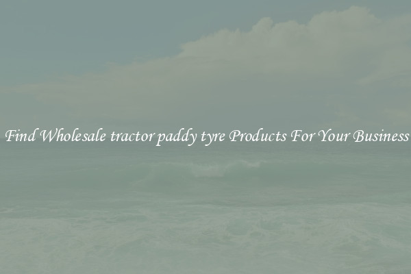 Find Wholesale tractor paddy tyre Products For Your Business