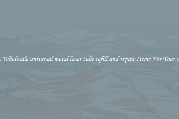Buy Wholesale universal metal laser tube refill and repair Items For Your Firm