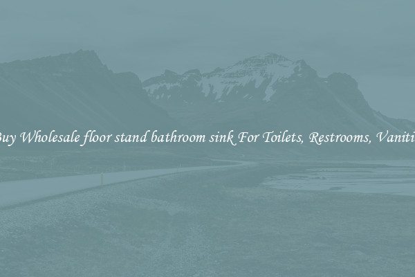 Buy Wholesale floor stand bathroom sink For Toilets, Restrooms, Vanities